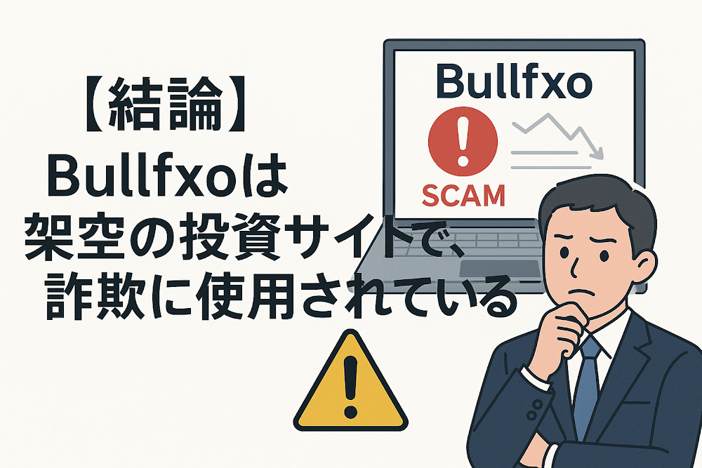 【結論】Bullfxoは架空の投資サイトで、詐欺に使用されている