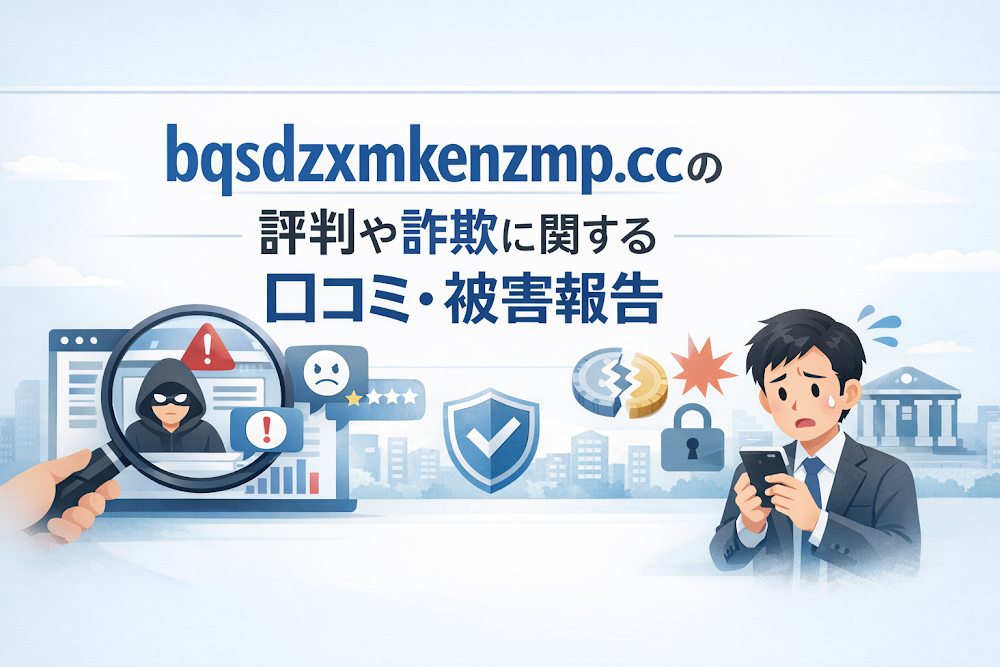 bqsdzxmkenzmp.ccの評判や詐欺に関する口コミ・被害報告