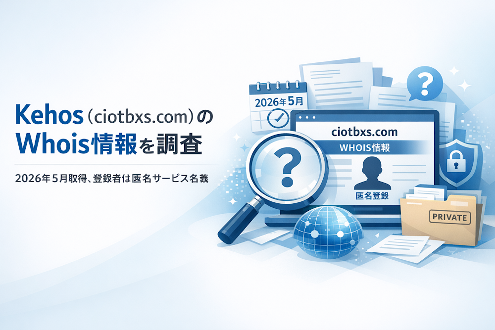Kehos(ciotbxs.com)のWhois情報を調査|2026年5月取得、登録者は匿名サービス名義